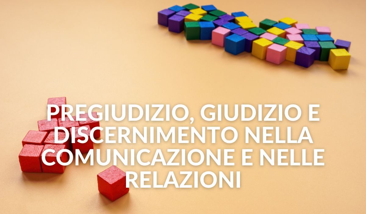 Pregiudizio, giudizio e discernimento nella comunicazione e nelle relazioni