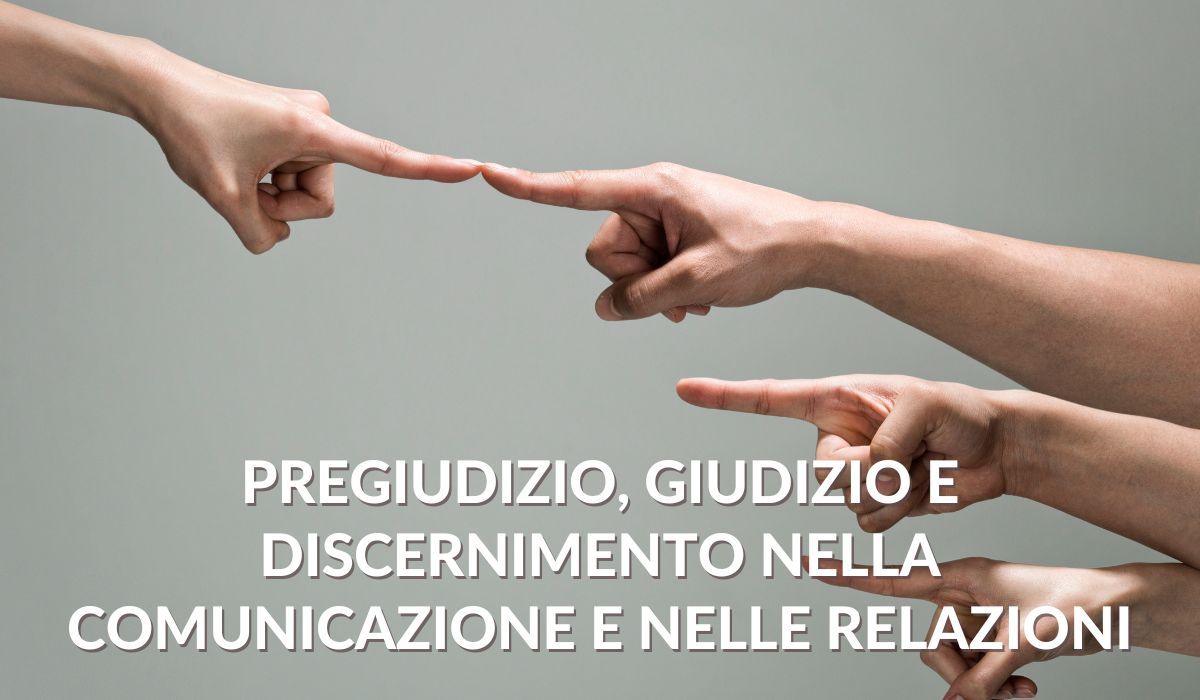 Pregiudizio, giudizio e discernimento nella comunicazione e nelle relazioni 